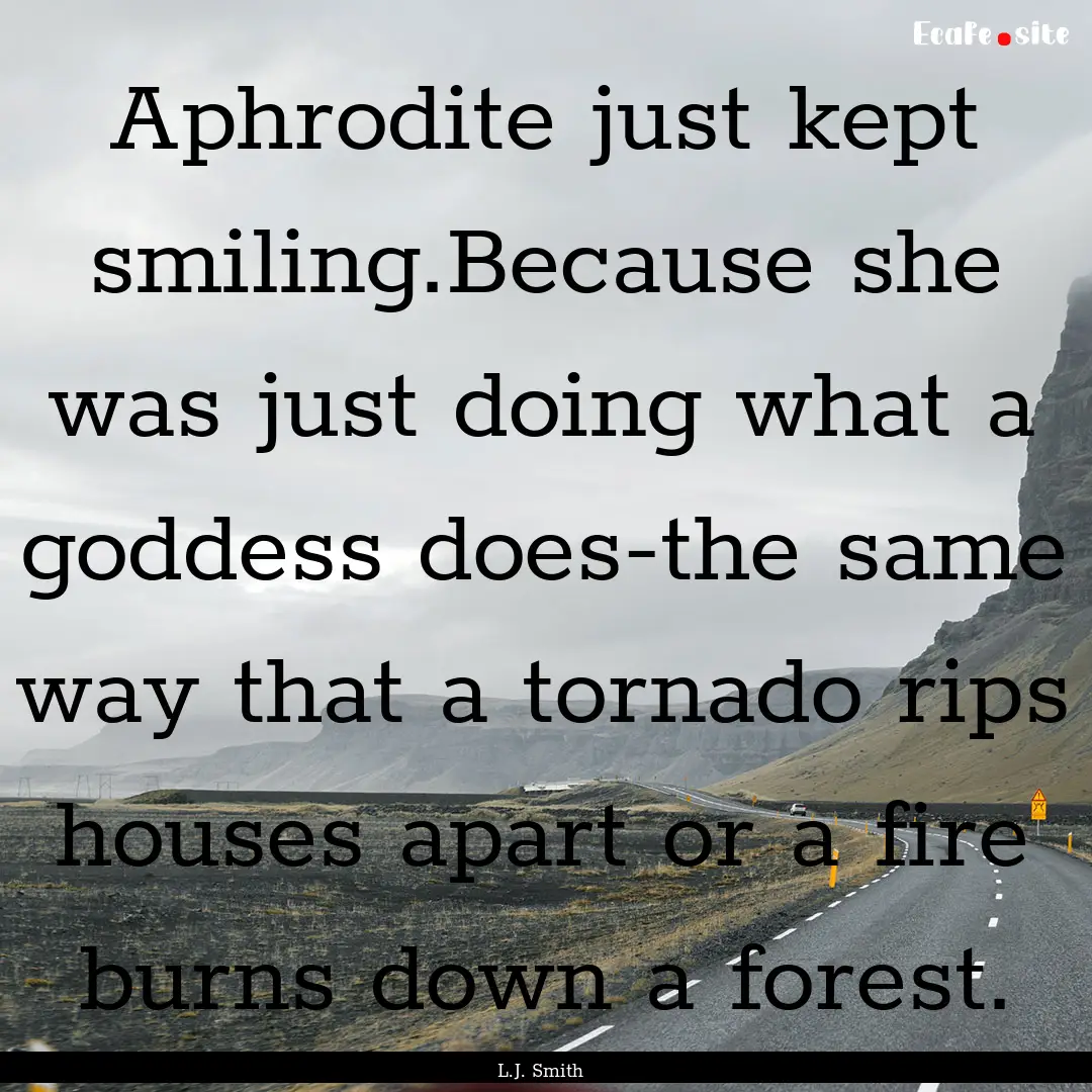 Aphrodite just kept smiling.Because she was.... : Quote by L.J. Smith