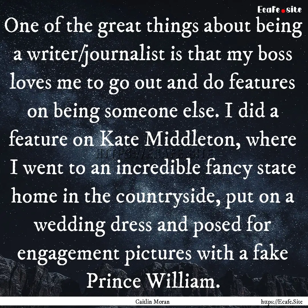 One of the great things about being a writer/journalist.... : Quote by Caitlin Moran