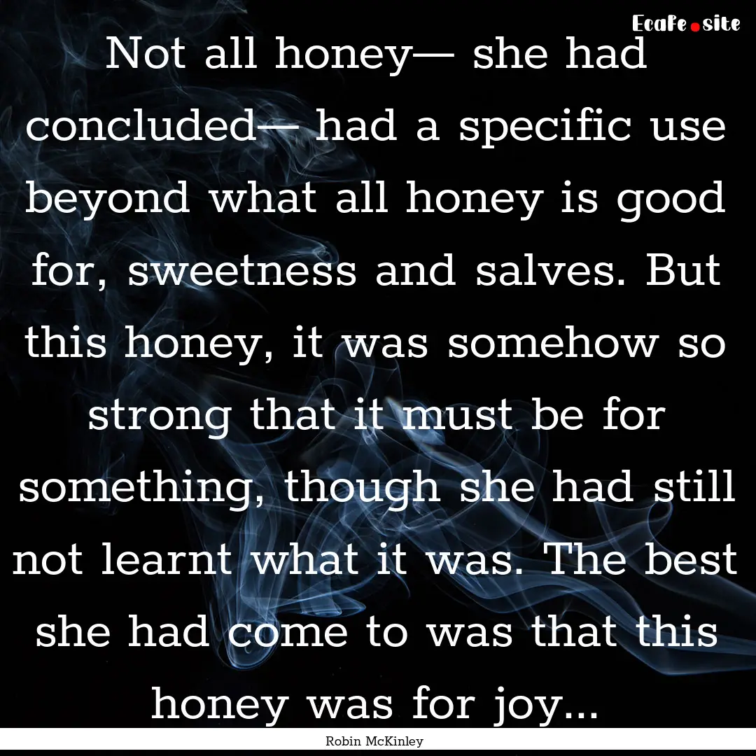 Not all honey— she had concluded— had.... : Quote by Robin McKinley