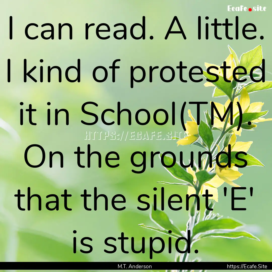 I can read. A little. I kind of protested.... : Quote by M.T. Anderson