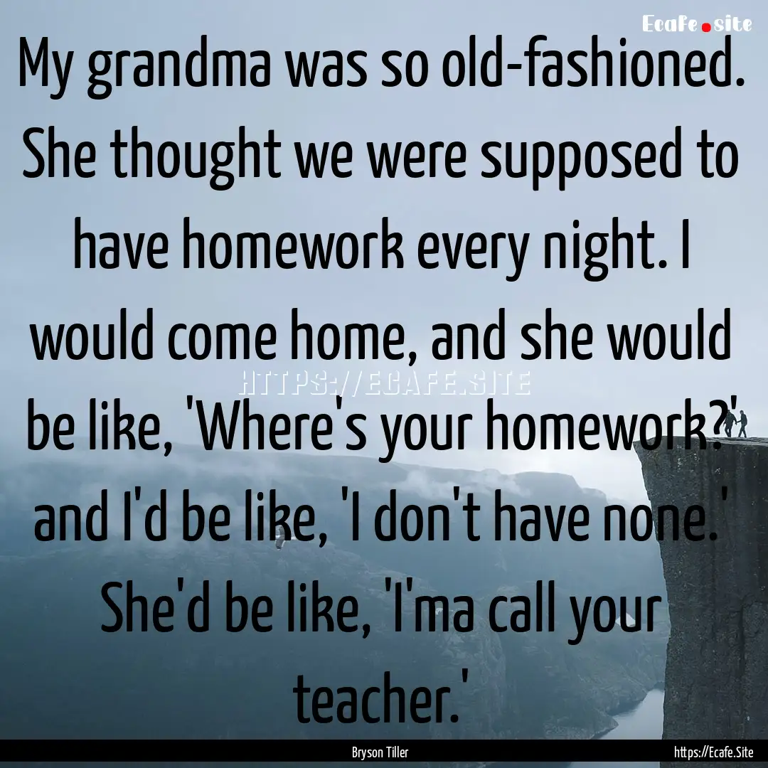 My grandma was so old-fashioned. She thought.... : Quote by Bryson Tiller