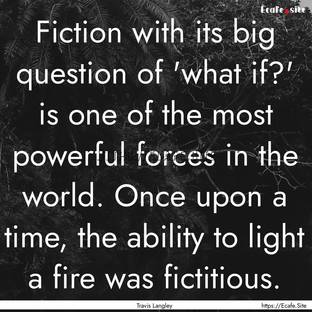 Fiction with its big question of 'what if?'.... : Quote by Travis Langley