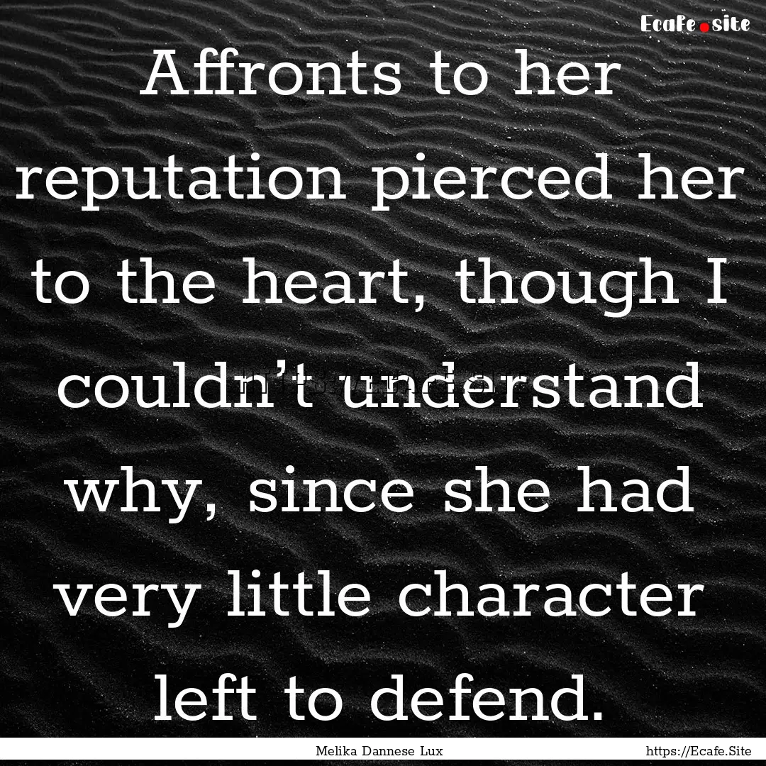 Affronts to her reputation pierced her to.... : Quote by Melika Dannese Lux