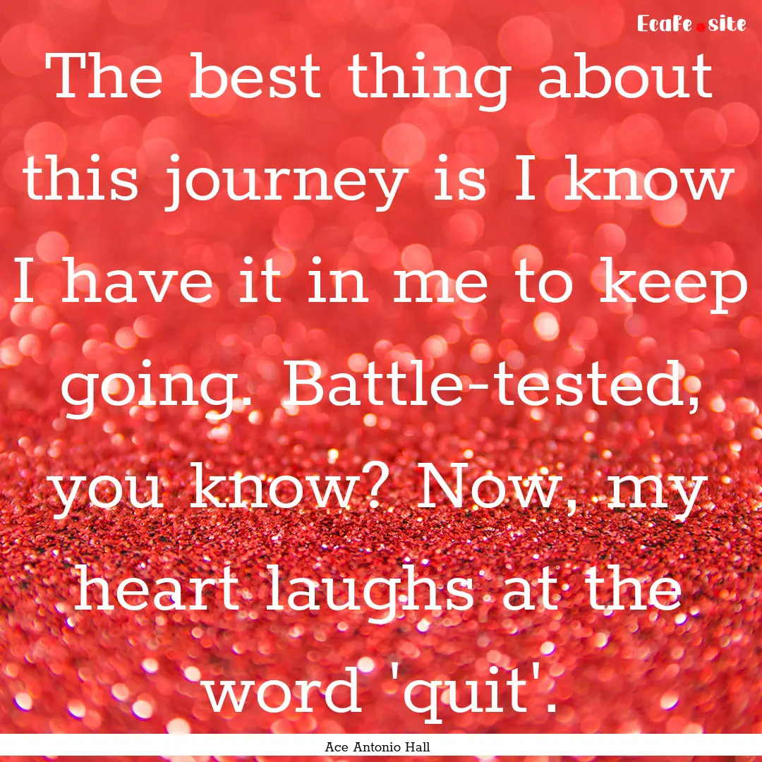 The best thing about this journey is I know.... : Quote by Ace Antonio Hall