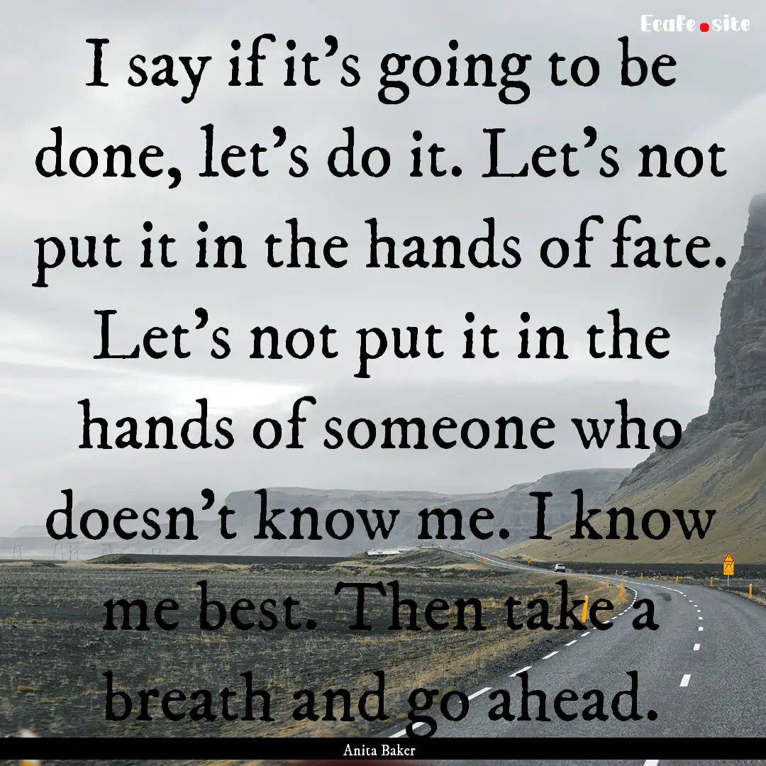 I say if it's going to be done, let's do.... : Quote by Anita Baker