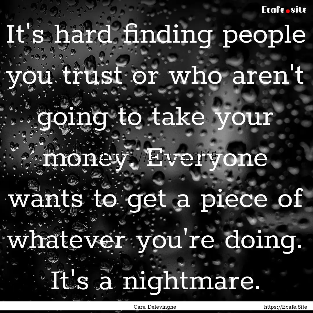 It's hard finding people you trust or who.... : Quote by Cara Delevingne