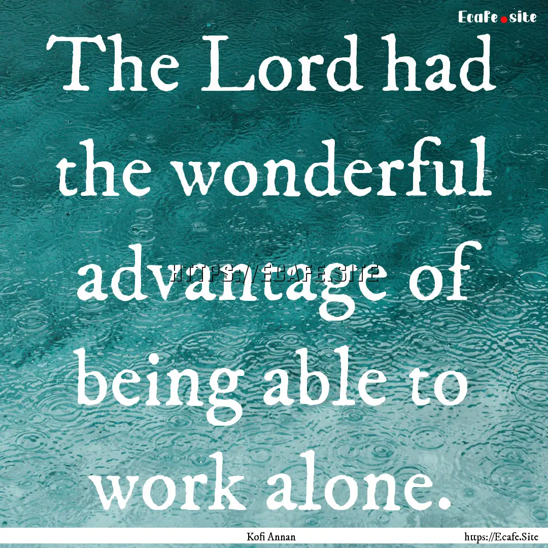 The Lord had the wonderful advantage of being.... : Quote by Kofi Annan