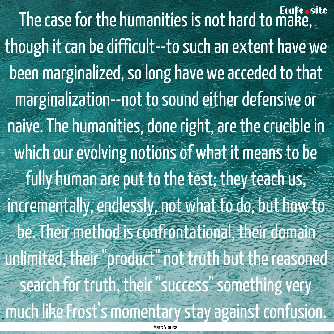 The case for the humanities is not hard to.... : Quote by Mark Slouka