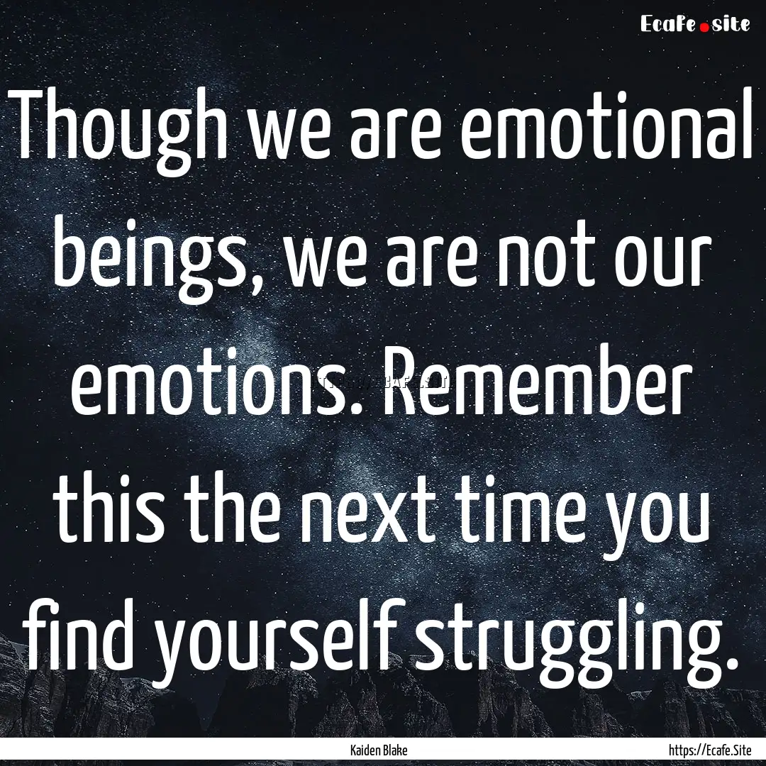 Though we are emotional beings, we are not.... : Quote by Kaiden Blake