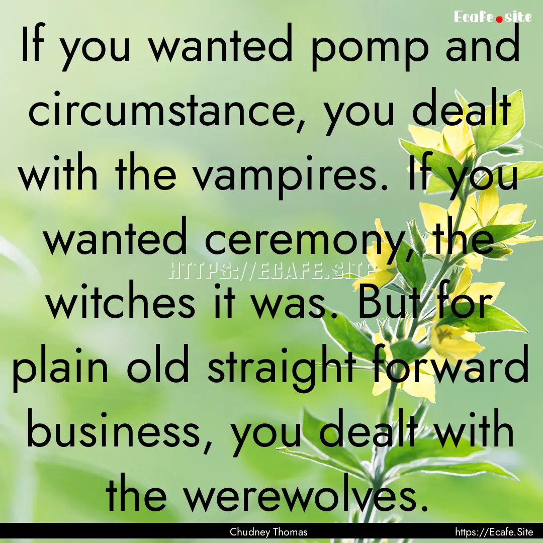 If you wanted pomp and circumstance, you.... : Quote by Chudney Thomas