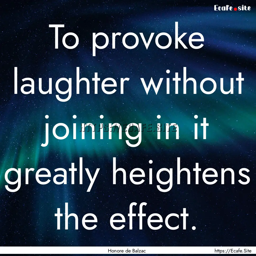 To provoke laughter without joining in it.... : Quote by Honore de Balzac