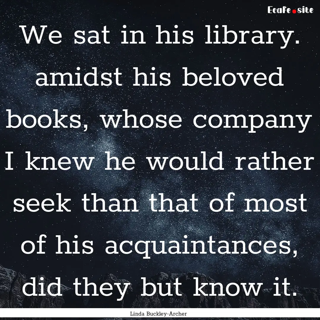 We sat in his library. amidst his beloved.... : Quote by Linda Buckley-Archer