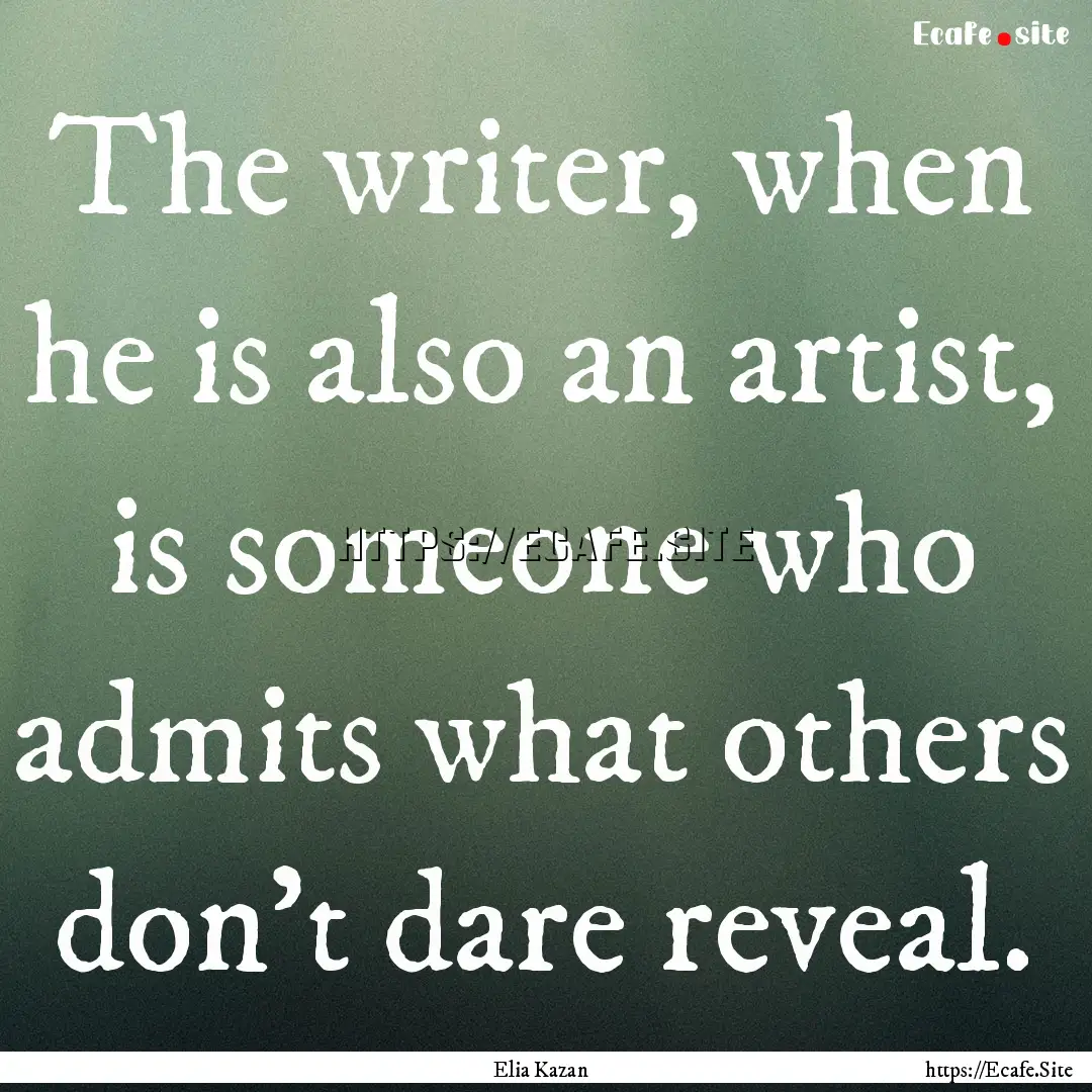 The writer, when he is also an artist, is.... : Quote by Elia Kazan