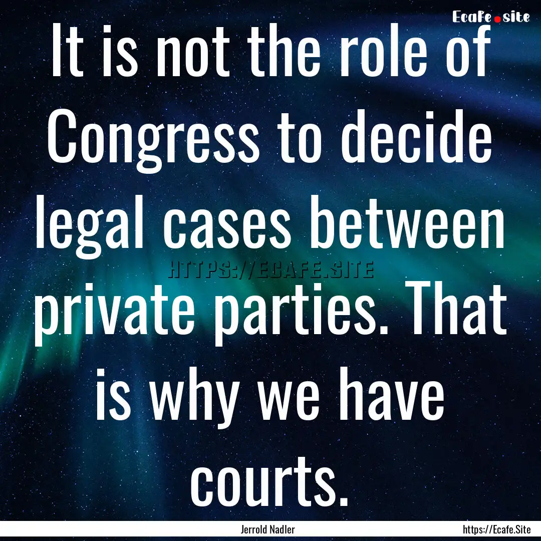 It is not the role of Congress to decide.... : Quote by Jerrold Nadler