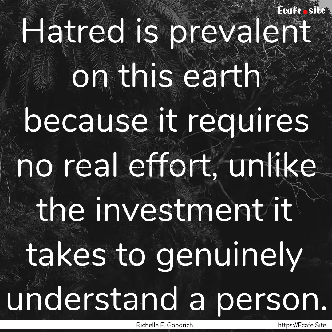 Hatred is prevalent on this earth because.... : Quote by Richelle E. Goodrich