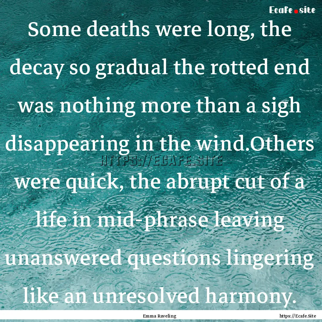 Some deaths were long, the decay so gradual.... : Quote by Emma Raveling