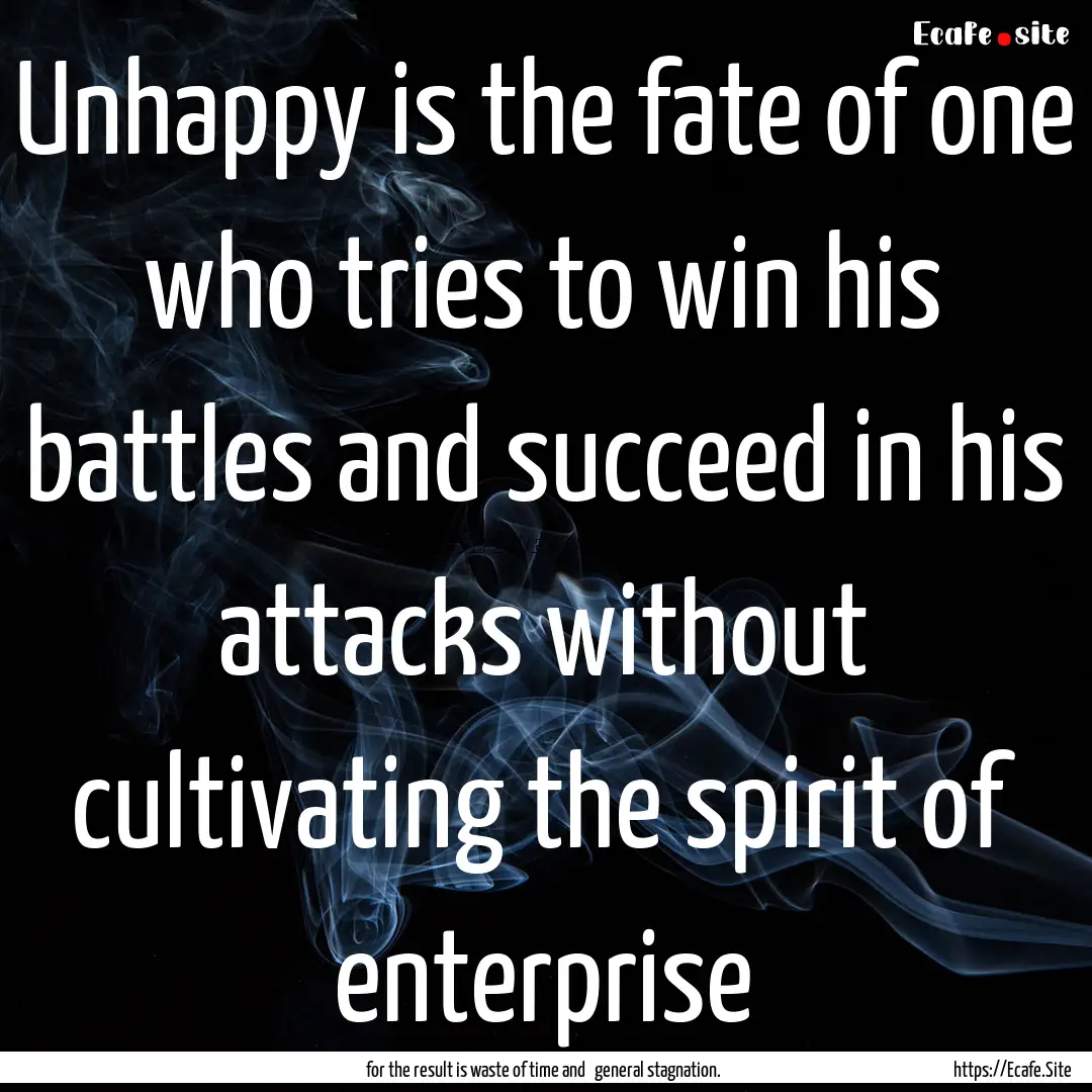 Unhappy is the fate of one who tries to win.... : Quote by   for the result is waste of time and   general stagnation.