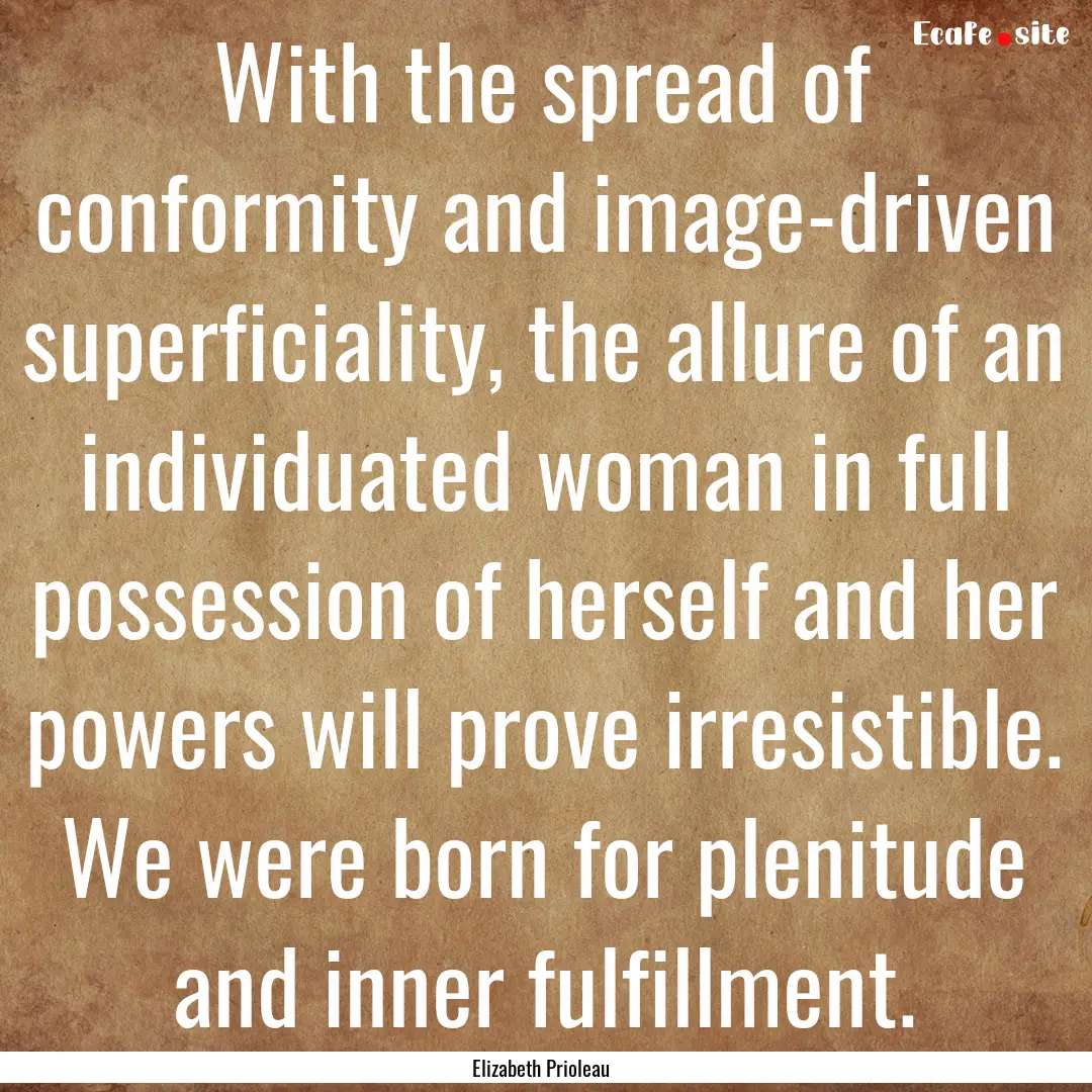 With the spread of conformity and image-driven.... : Quote by Elizabeth Prioleau