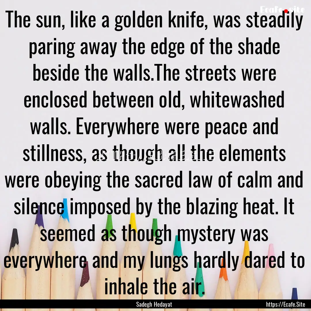 The sun, like a golden knife, was steadily.... : Quote by Sadegh Hedayat