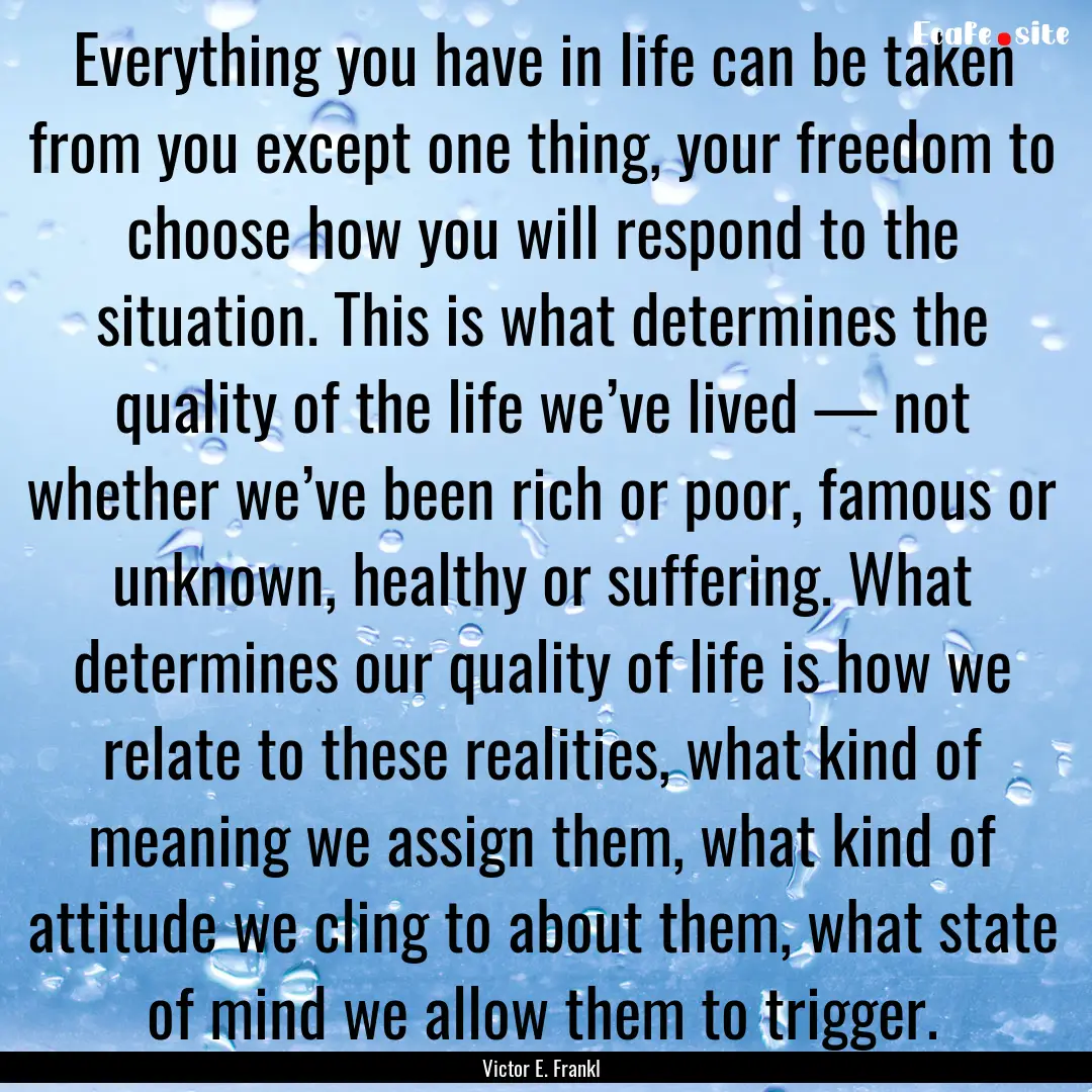 Everything you have in life can be taken.... : Quote by Victor E. Frankl