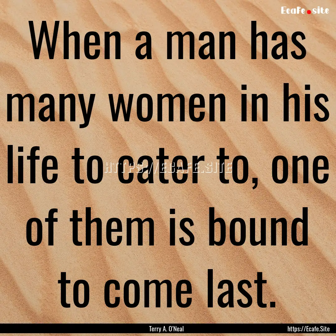 When a man has many women in his life to.... : Quote by Terry A. O'Neal