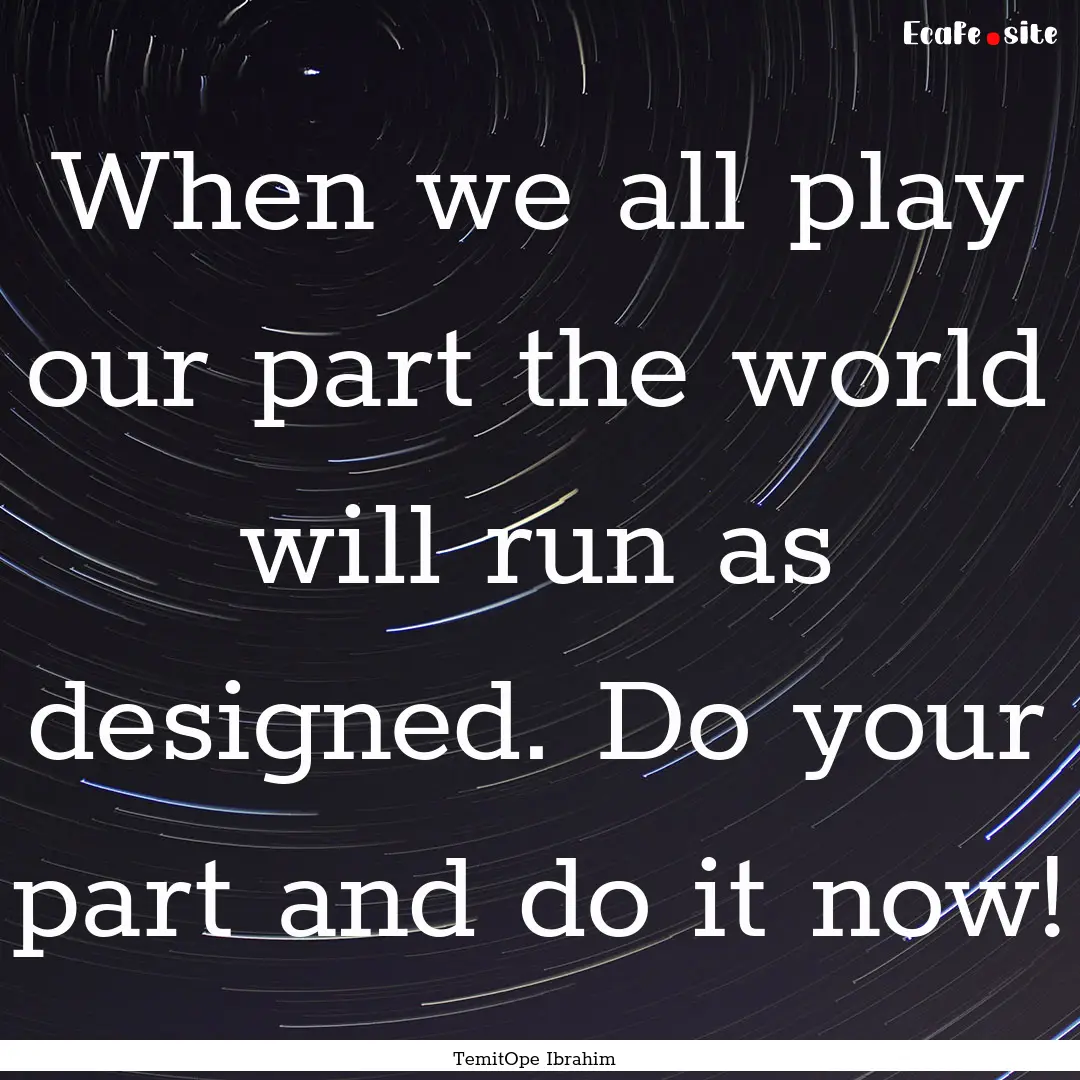 When we all play our part the world will.... : Quote by TemitOpe Ibrahim