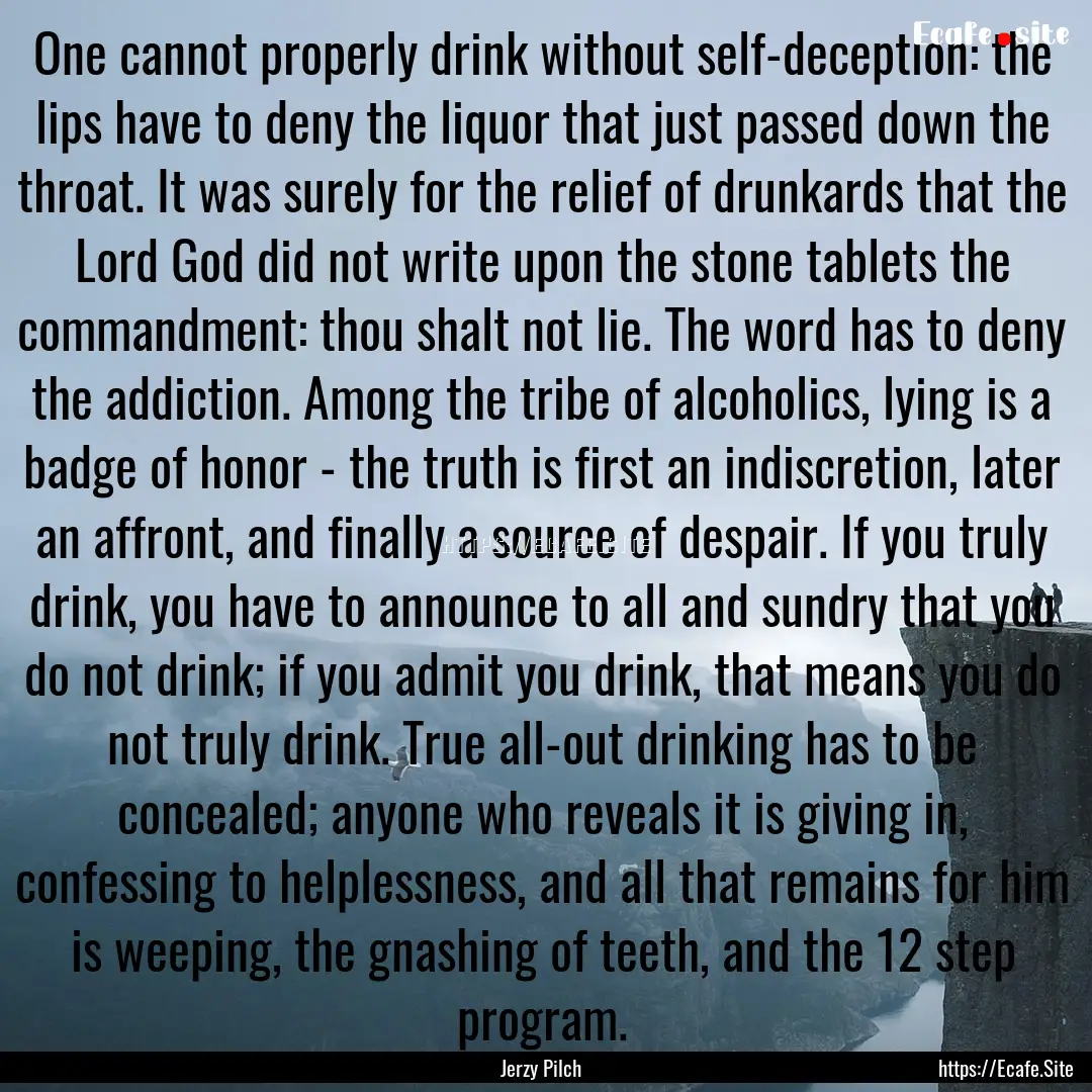 One cannot properly drink without self-deception:.... : Quote by Jerzy Pilch