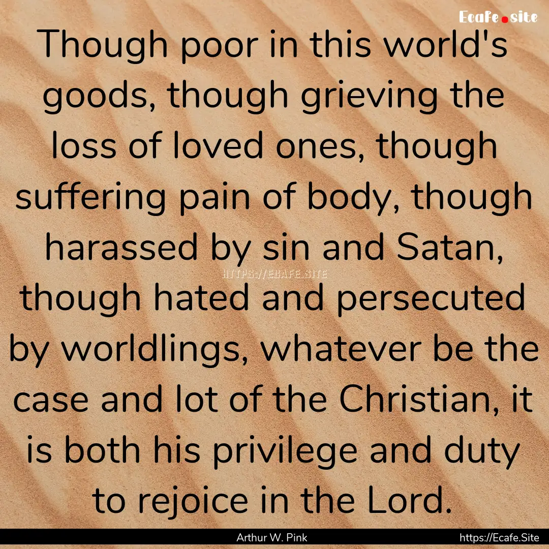 Though poor in this world's goods, though.... : Quote by Arthur W. Pink