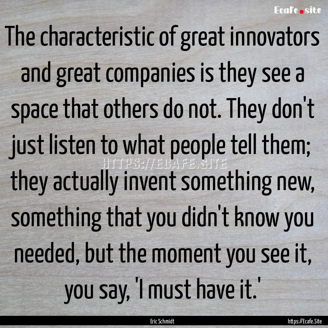 The characteristic of great innovators and.... : Quote by Eric Schmidt