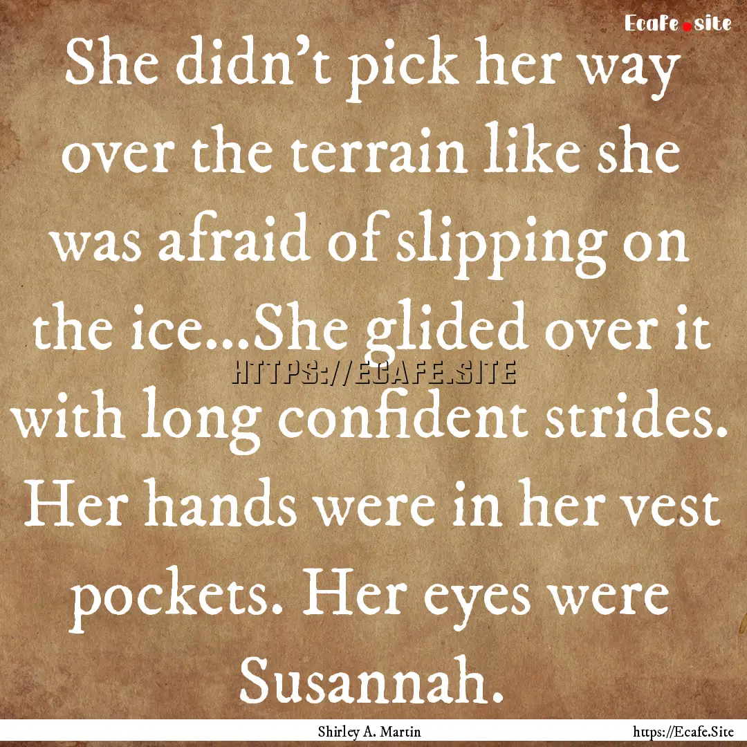 She didn't pick her way over the terrain.... : Quote by Shirley A. Martin