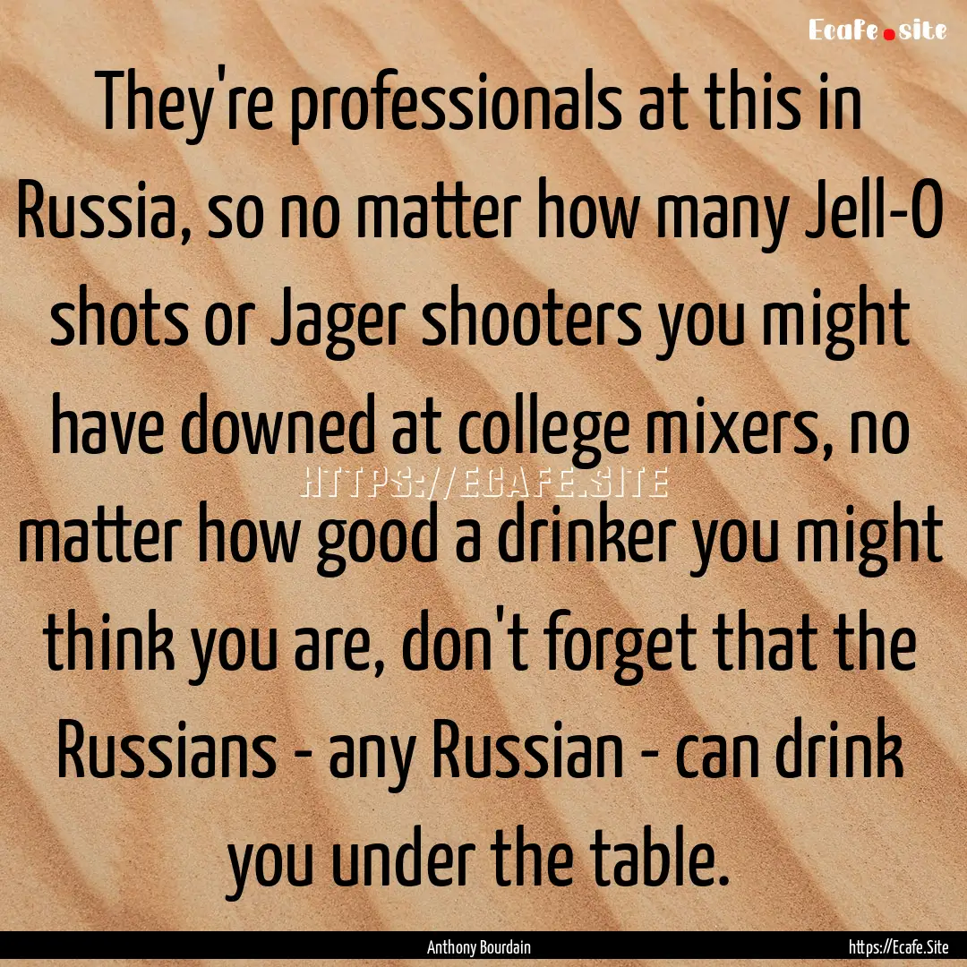 They're professionals at this in Russia,.... : Quote by Anthony Bourdain