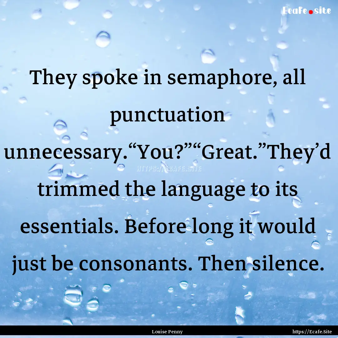 They spoke in semaphore, all punctuation.... : Quote by Louise Penny