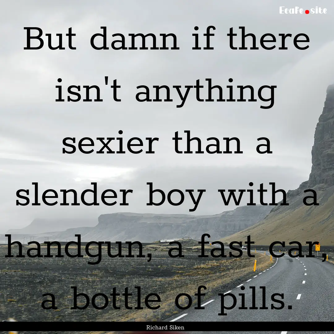 But damn if there isn't anything sexier than.... : Quote by Richard Siken