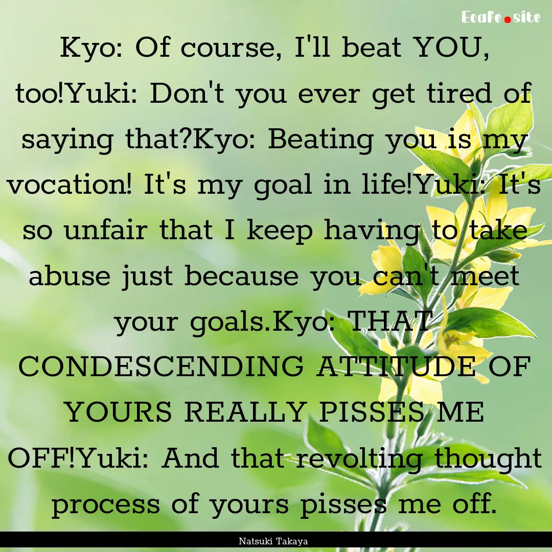 Kyo: Of course, I'll beat YOU, too!Yuki:.... : Quote by Natsuki Takaya