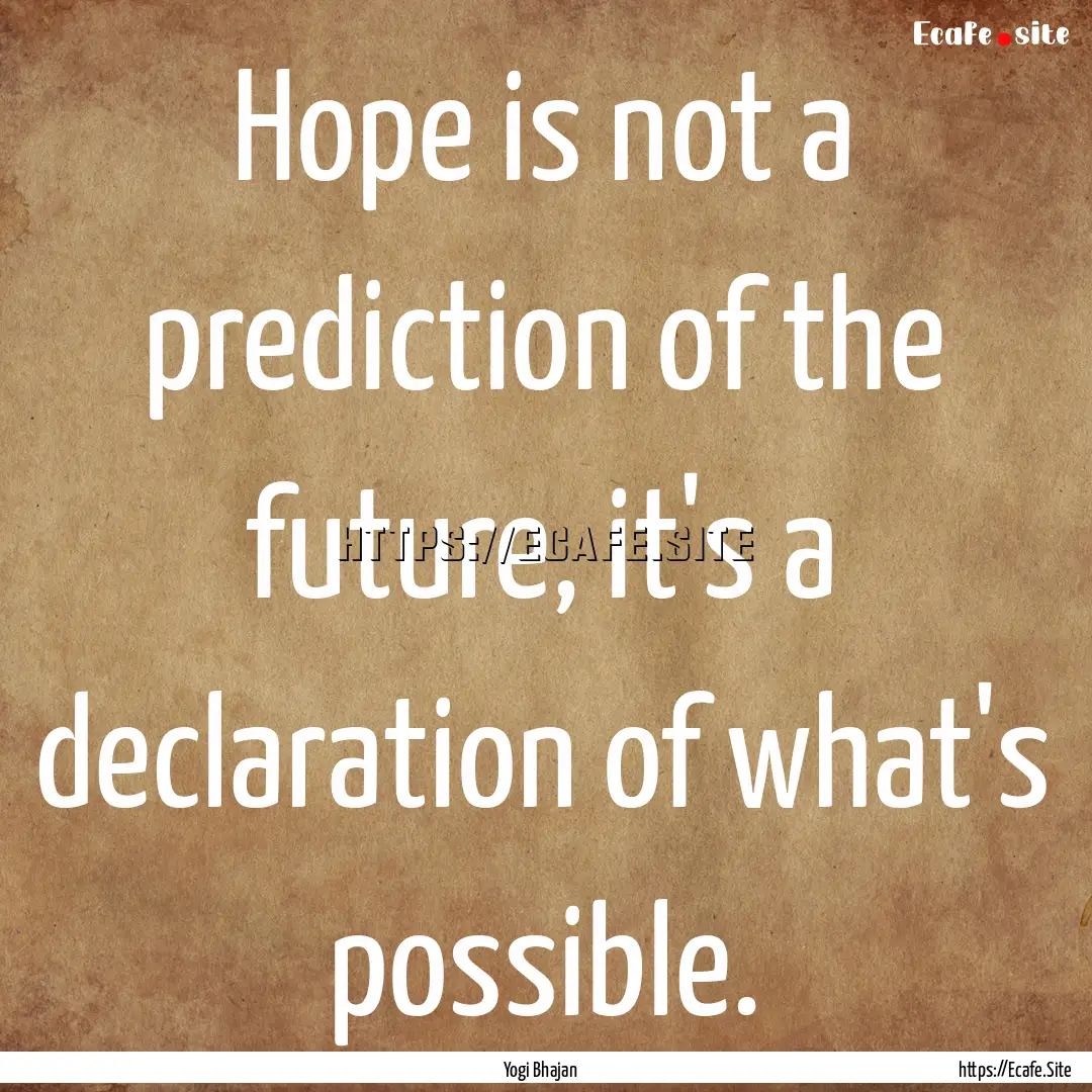 Hope is not a prediction of the future, it's.... : Quote by Yogi Bhajan