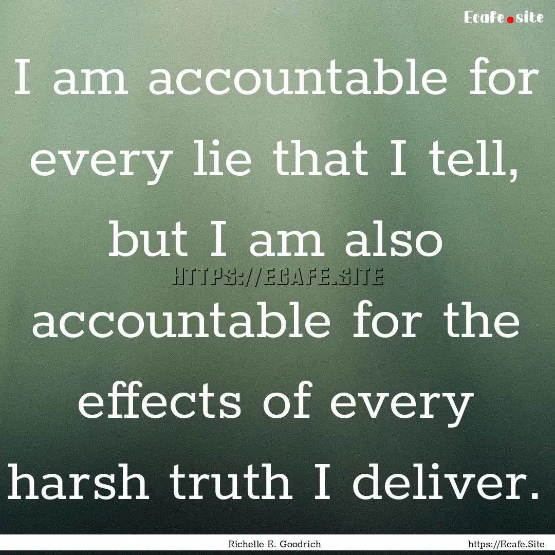 I am accountable for every lie that I tell,.... : Quote by Richelle E. Goodrich