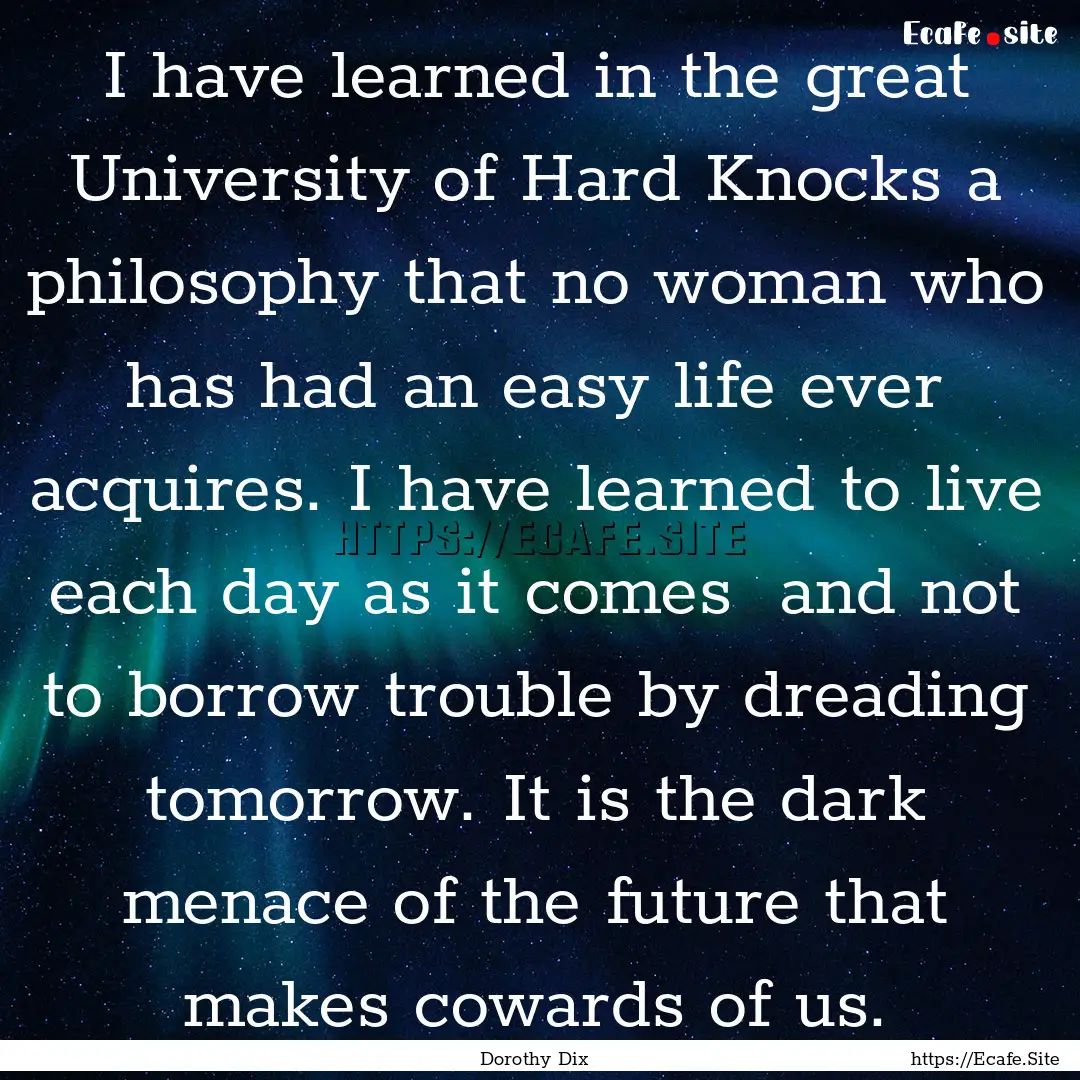 I have learned in the great University of.... : Quote by Dorothy Dix