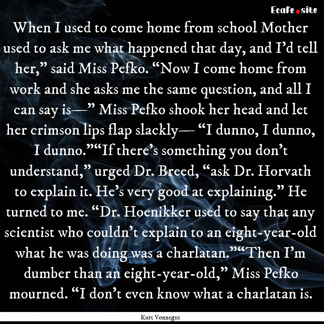 When I used to come home from school Mother.... : Quote by Kurt Vonnegut