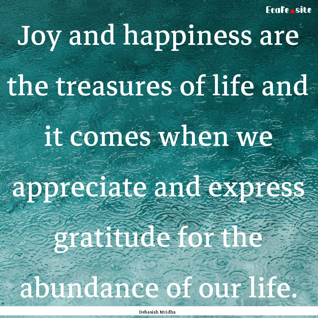 Joy and happiness are the treasures of life.... : Quote by Debasish Mridha