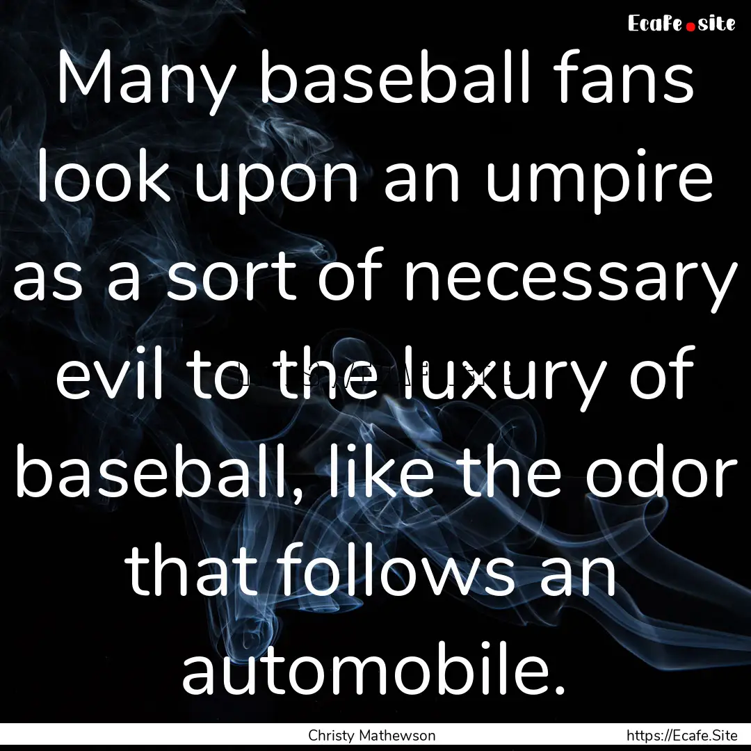 Many baseball fans look upon an umpire as.... : Quote by Christy Mathewson