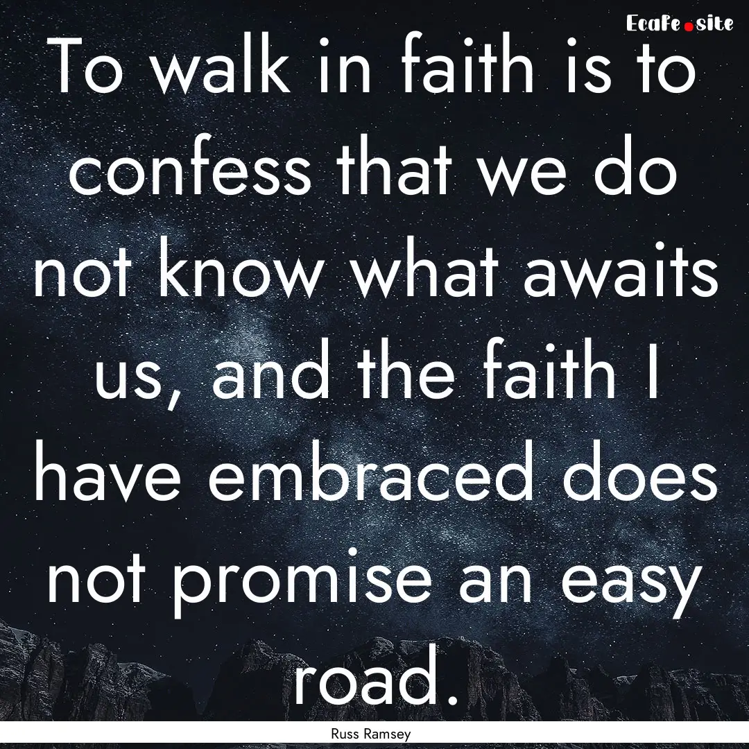 To walk in faith is to confess that we do.... : Quote by Russ Ramsey