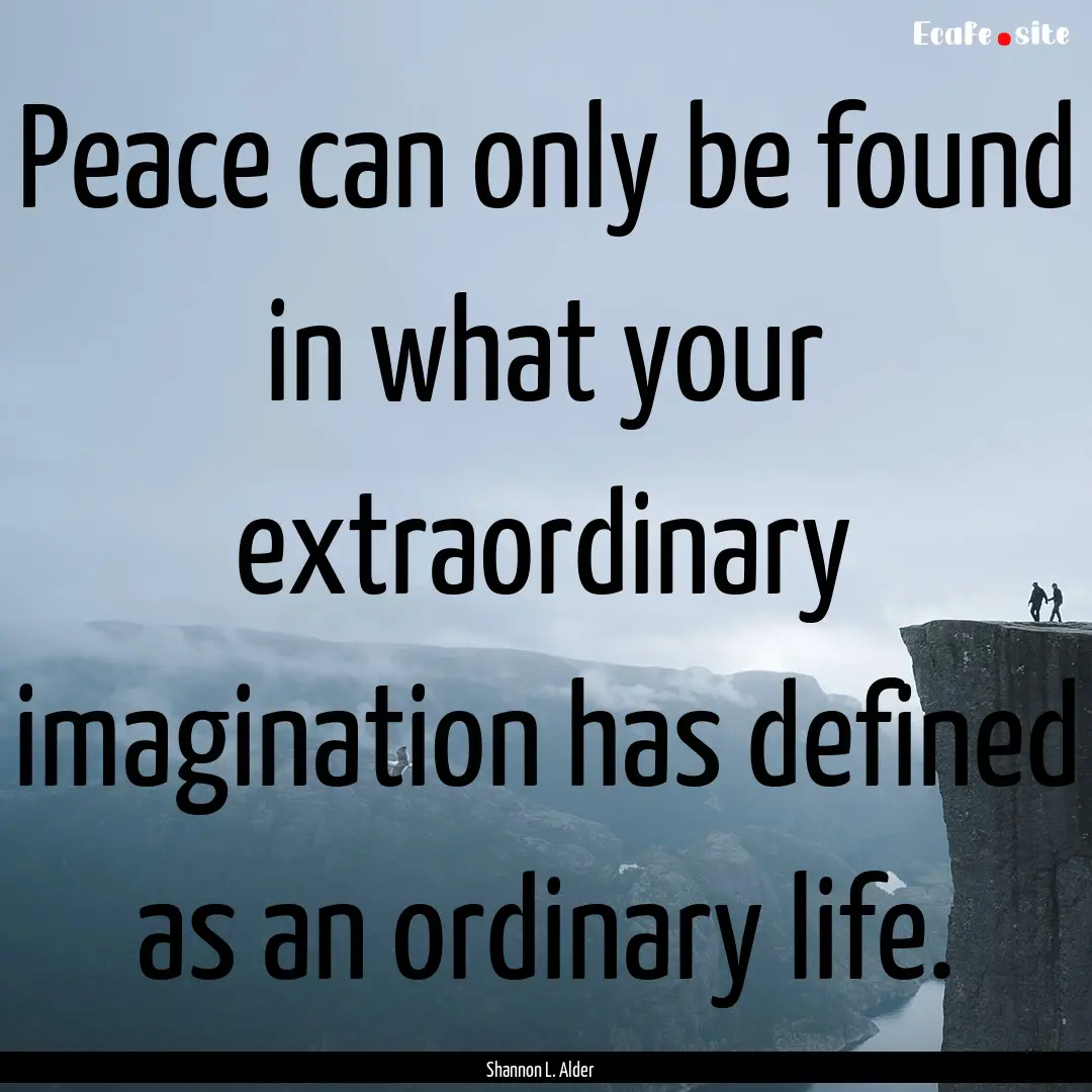 Peace can only be found in what your extraordinary.... : Quote by Shannon L. Alder