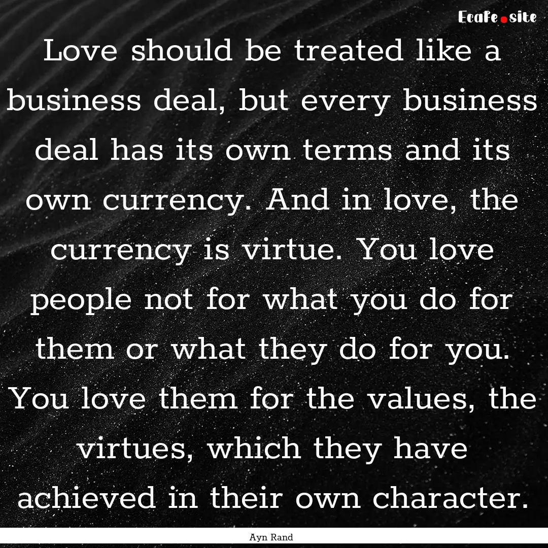 Love should be treated like a business deal,.... : Quote by Ayn Rand