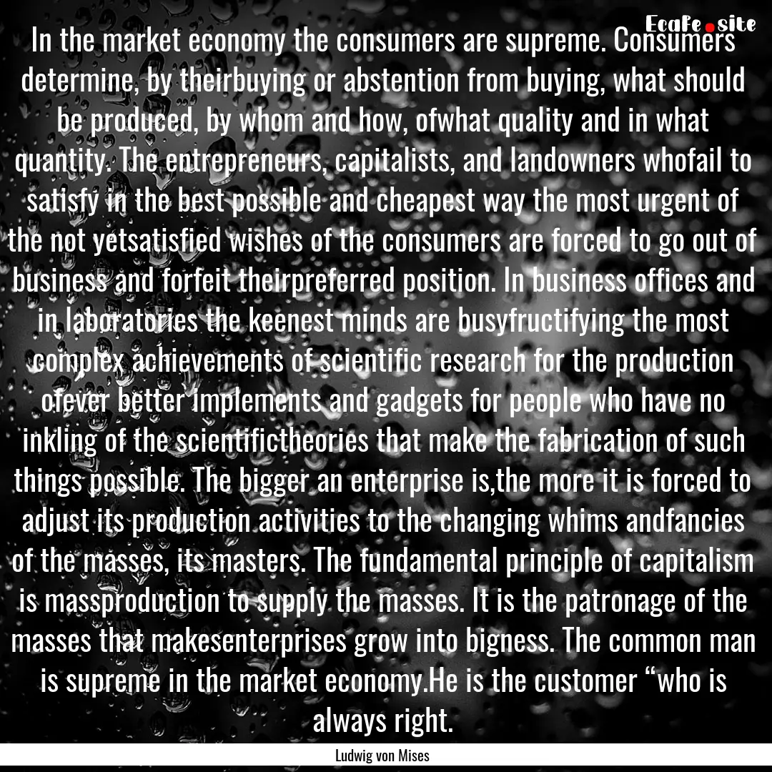 In the market economy the consumers are supreme..... : Quote by Ludwig von Mises