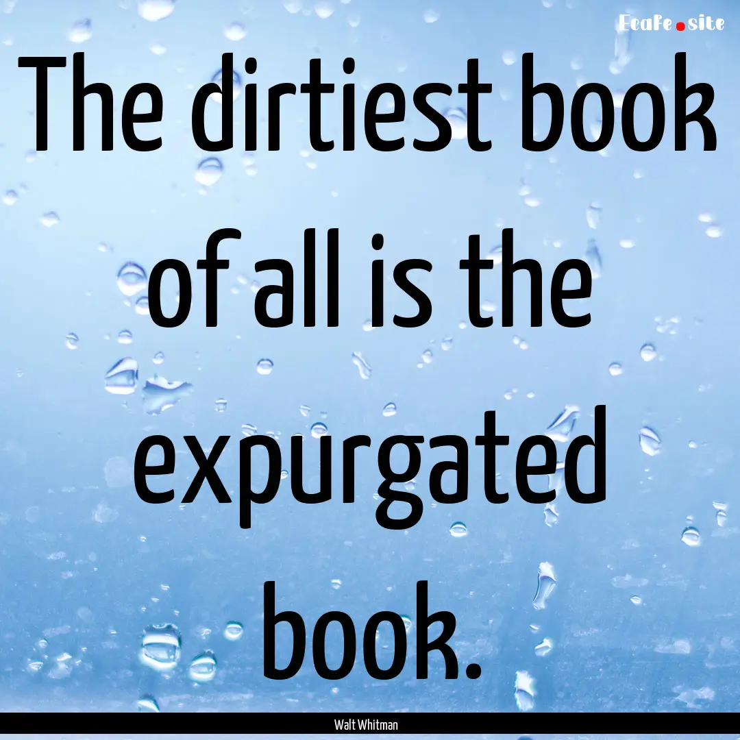 The dirtiest book of all is the expurgated.... : Quote by Walt Whitman