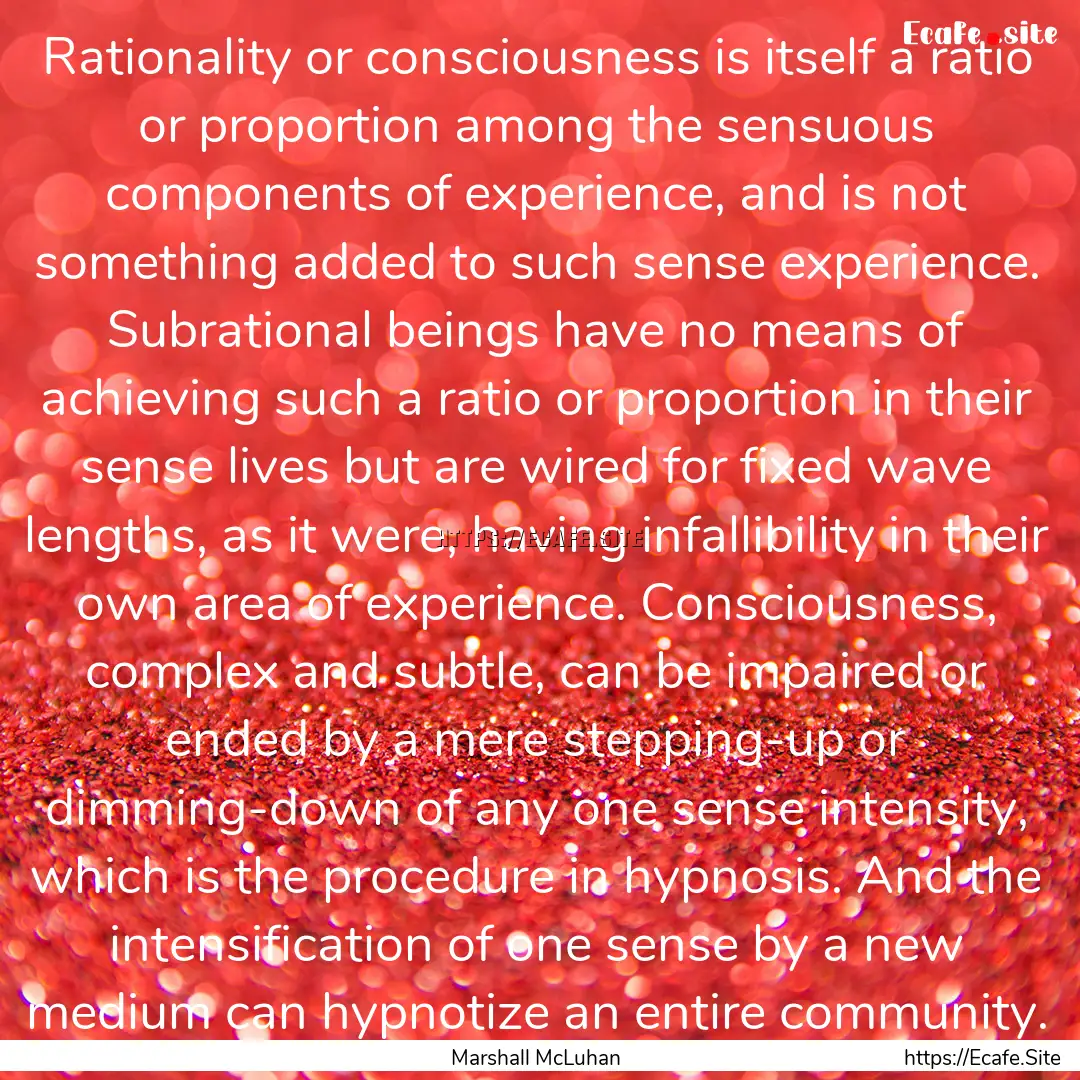 Rationality or consciousness is itself a.... : Quote by Marshall McLuhan