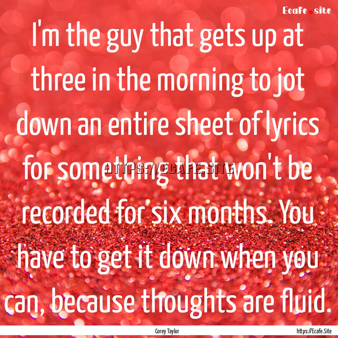 I'm the guy that gets up at three in the.... : Quote by Corey Taylor