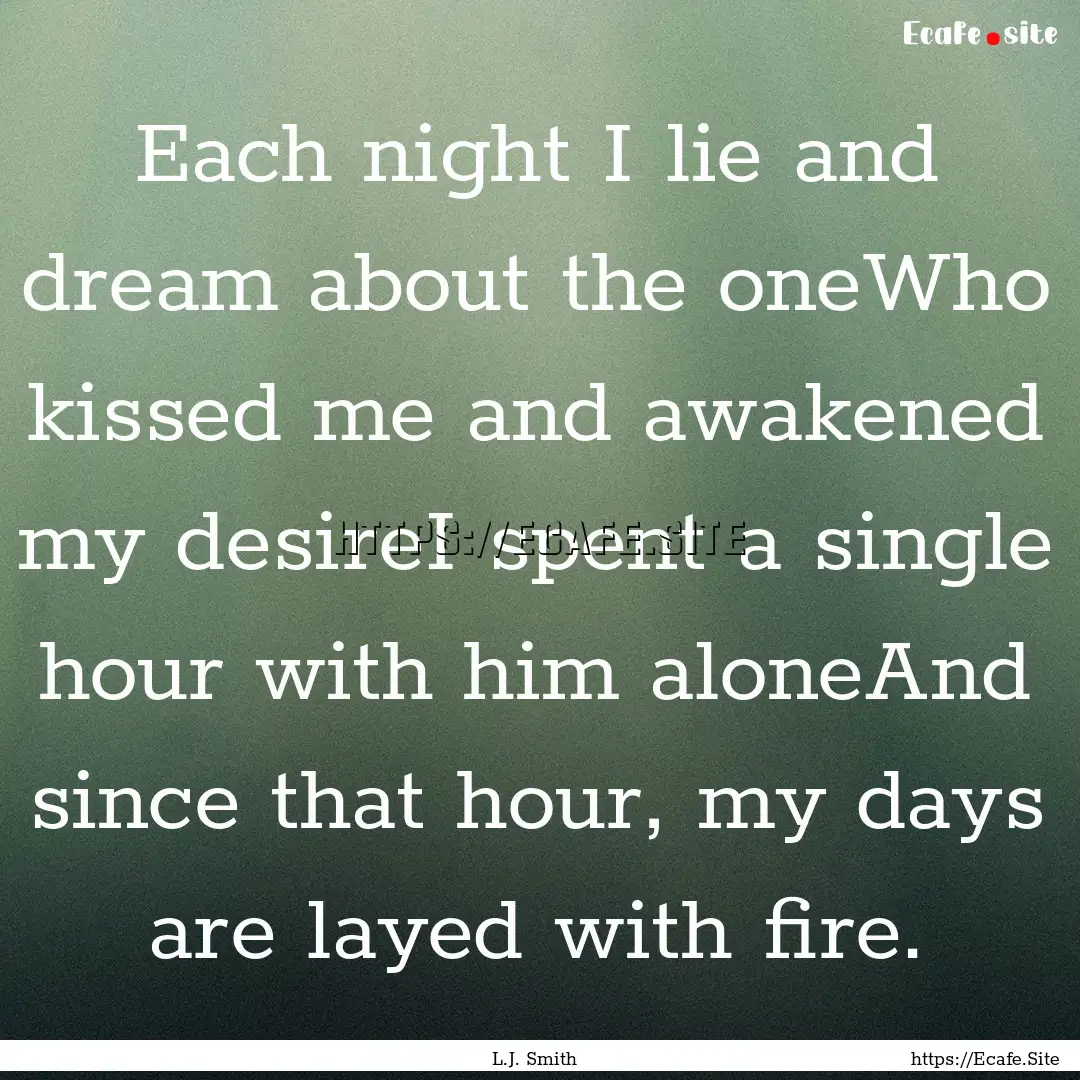 Each night I lie and dream about the oneWho.... : Quote by L.J. Smith