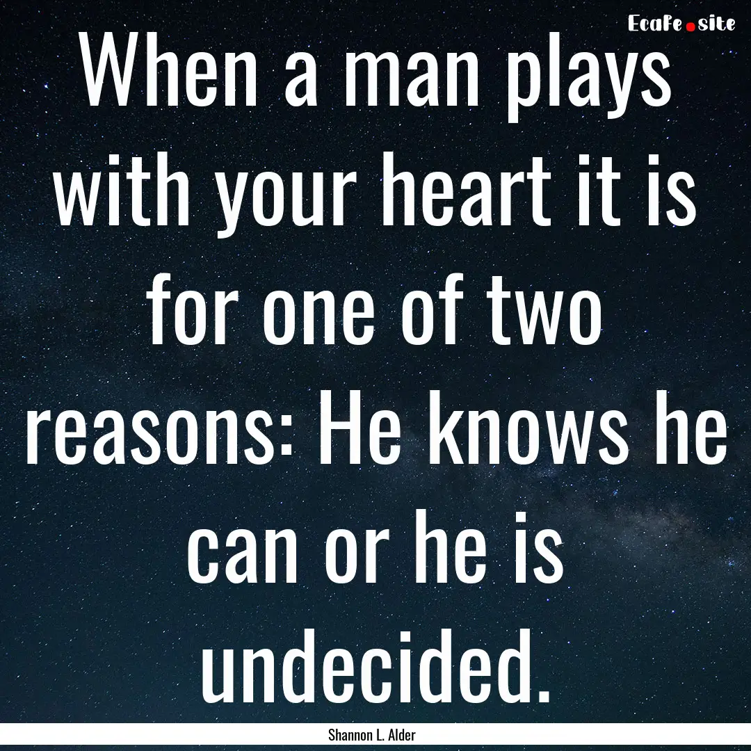 When a man plays with your heart it is for.... : Quote by Shannon L. Alder