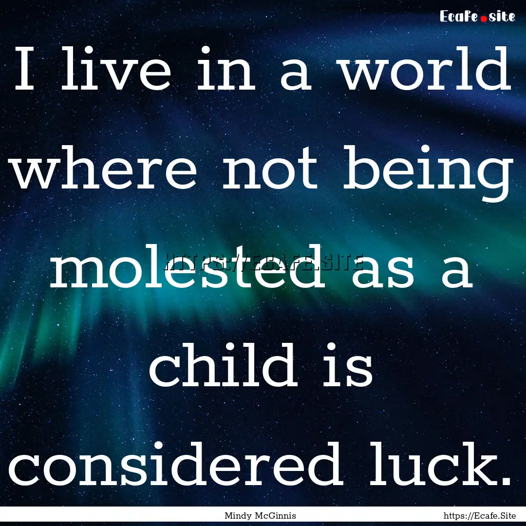 I live in a world where not being molested.... : Quote by Mindy McGinnis